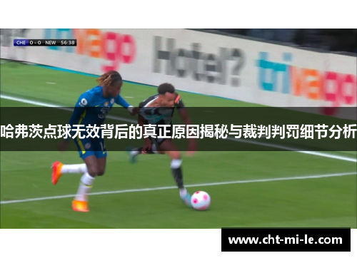 哈弗茨点球无效背后的真正原因揭秘与裁判判罚细节分析 哈弗茨点球无效背后的真正原因揭秘与裁判判罚细节分析