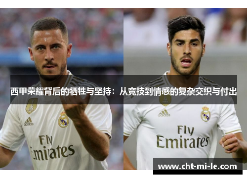 西甲荣耀背后的牺牲与坚持：从竞技到情感的复杂交织与付出