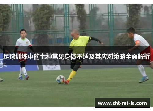 足球训练中的七种常见身体不适及其应对策略全面解析