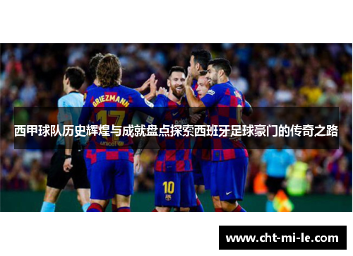 西甲球队历史辉煌与成就盘点探索西班牙足球豪门的传奇之路