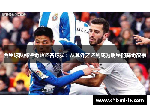 西甲球队那些奇葩签名球员：从意外之选到成为明星的离奇故事