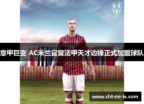 意甲巨变 AC米兰官宣法甲天才边锋正式加盟球队