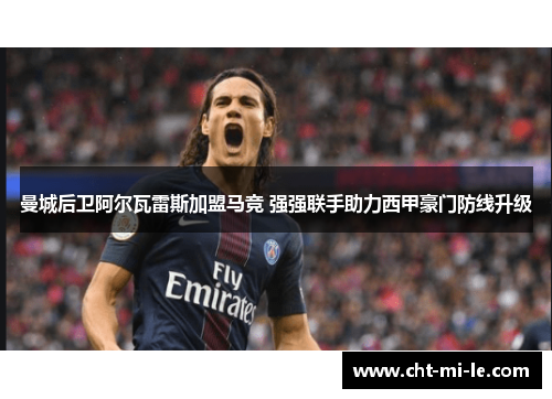 曼城后卫阿尔瓦雷斯加盟马竞 强强联手助力西甲豪门防线升级 曼城后卫阿尔瓦雷斯加盟马竞 强强联手助力西甲豪门防线升级