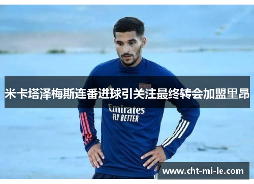 米卡塔泽梅斯连番进球引关注最终转会加盟里昂