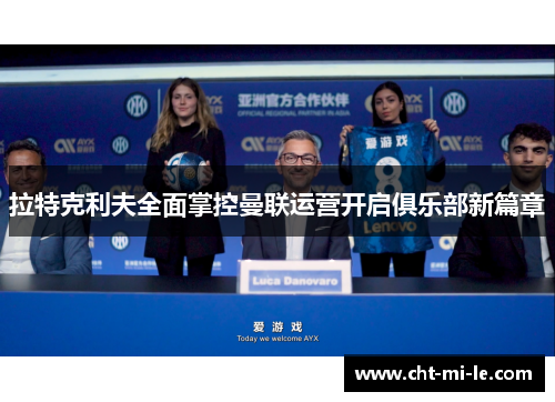 拉特克利夫全面掌控曼联运营开启俱乐部新篇章