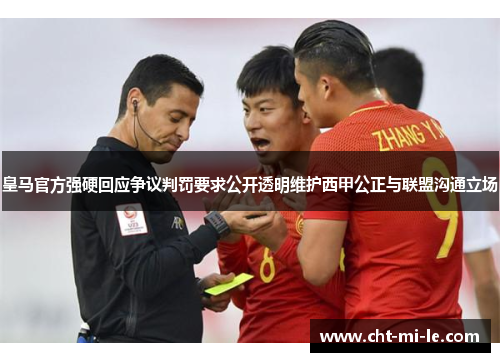 皇马官方强硬回应争议判罚要求公开透明维护西甲公正与联盟沟通立场